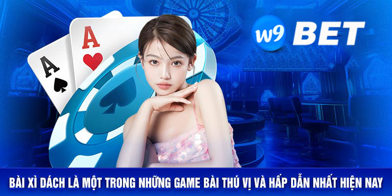 Game bài W9bet - Sân chơi xì dách công bằng và minh bạch